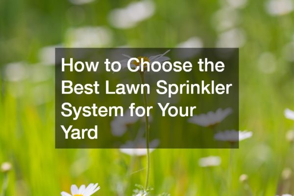 How to Choose the Best Lawn Sprinkler System for Your Yard